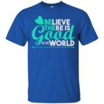 believe there is good in the world t shirt - royal blue