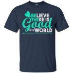 believe there is good in the world t shirt - navy blue
