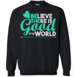 believe there is good in the world sweatshirt - black