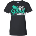 believe there is good in the world womens t shirt - lady t shirt - black