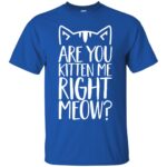 are you kitten me right meow t shirt - royal blue