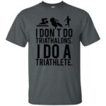 i don't do triathlons i do a triathlete t shirt t shirt - dark heather