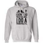 i don't do triathlons i do a triathlete t shirt hoodie - ash
