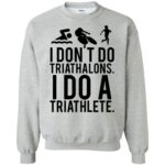i don't do triathlons i do a triathlete t shirt sweatshirt - sport grey