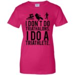 i don't do triathlons i do a triathlete t shirt womens t shirt - lady t shirt - pink heliconia
