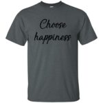 choose happiness t shirt - dark heather
