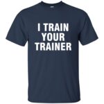 i train your trainer t shirt - navy blue