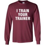 i train your trainer long sleeve - maroon