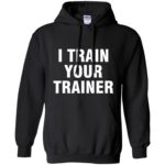 i train your trainer hoodie - black