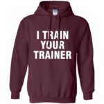 i train your trainer hoodie - maroon