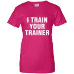 i train your trainer womens t shirt - lady t shirt - pink heliconia