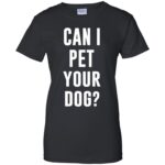 Can I Pet Your Dog? womens t shirt - lady t shirt - black