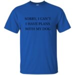 I Can�t I Have Plans With My Dog t shirt - royal blue