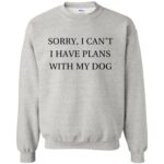I Can�t I Have Plans With My Dog sweatshirt - ash