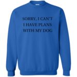 I Can�t I Have Plans With My Dog sweatshirt - royal blue