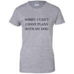 I Can�t I Have Plans With My Dog womens t shirt - lady t shirt - sport grey