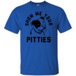 Show Me Your Pitties t shirt - royal blue