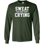 sweat is just fat crying long sleeve - forest green