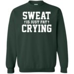 sweat is just fat crying sweatshirt - forest green