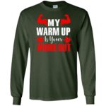 my warmup is your workout long sleeve - forest green