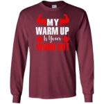 my warmup is your workout long sleeve - maroon