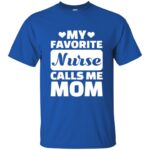 My Favorite Nurse Calls Me Mom t shirt - royal blue