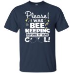 I Was Beekeeping Before It Was Cool t shirt - navy blue