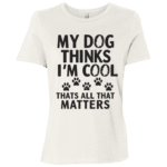 My Dog Thinks Im Cool Thats All That Matters - Image 12